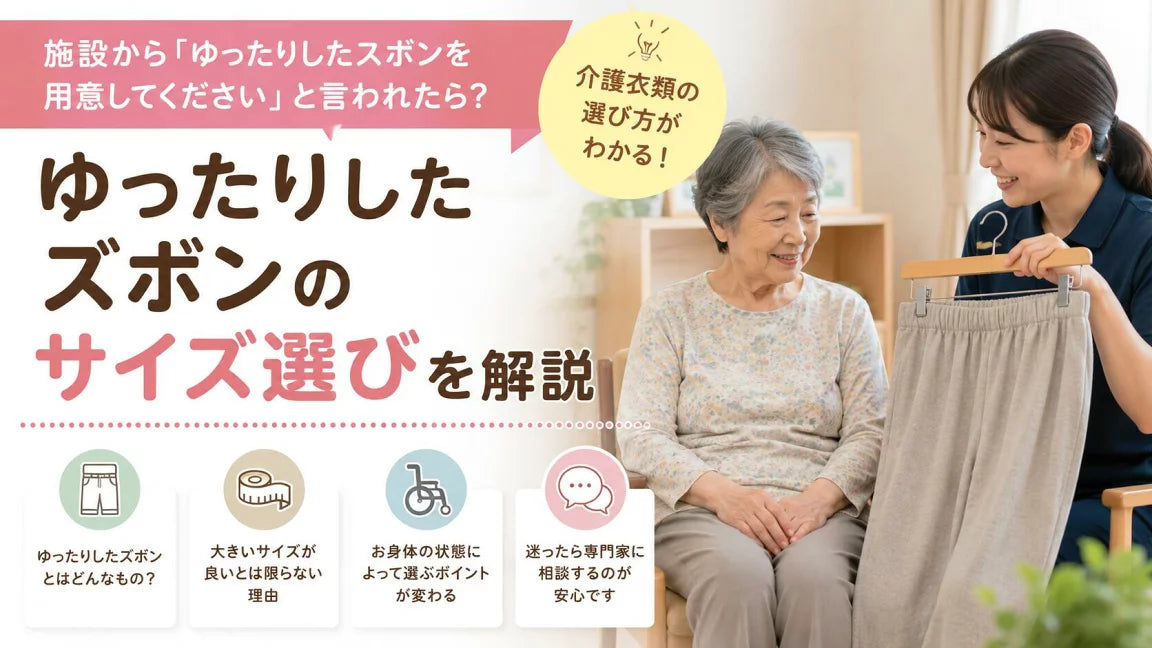 施設から「ゆったりしたズボンを用意してください」と言われたら?介護ズボンのサイズ選びを解説